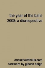 The Year of the Balls 2008: A Disrespective - Jarrod Kimber