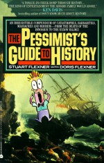 The Pessimist's Guide to History: An Irresistible Guide to Compendium of Catastrophes, Barbarities, Massacres and Mayhem - Stuart Flexner, Doris Flexner