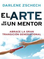 El Arte de Ser Un Mentor: Como Abrazar La Gran Transicion Generacional - Darlene Zschech