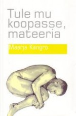 Tule mu koopasse, mateeria - Maarja Kangro, Andro Küün