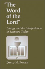 The Word of the Lord: Liturgy's Use of Scripture - David N. Power