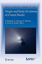 Origin and Early Evolution of Comet Nuclei - Hans Balsiger, Kathrin Altwegg, Walter F. Huebner, T. Owen, Rita Schulz