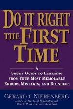 Doing It Right the First Time: A Short Guide to Learning From Your Most Memorable Errors, Mistakes, and Blunders - Gerard I. Nierenberg