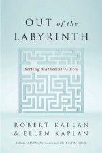 Out of the Labyrinth: Setting Mathematics Free - Robert Kaplan, Ellen Kaplan