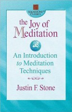 The Joy of Meditation: An Introduction to Meditation Techniques - Justin F. Stone