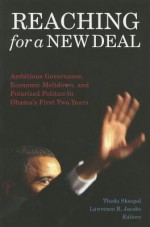 Reaching for a New Deal: Ambitious Governance, Economic Meltdown, and Polarized Politics in Obama's First Two Years - Theda Skocpol, Lawrence R. Jacobs