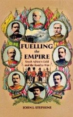 Fuelling the Empire: South Africa's Gold and the Road to War - John J. Stephens