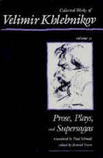 Collected Works, Vol. 2: Prose, Plays, and Supersagas - Velimir Khlebnikov, Ronald Vroon, Paul Schmidt