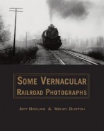 Some Vernacular Railroad Photographs - Jeff Brouws, Wendy Burton