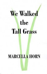 We Walked the Tall Grass - Marcella Horn