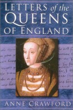 Letters of the Queens of England - Anne Crawford