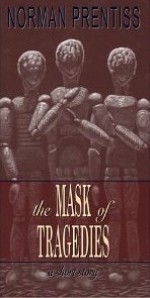 The Mask Of Tragedies: A Short Story - Norman Prentiss