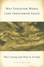 Why Evolution Works (and Creationism Fails) - Matt Young, Paul K. Strode