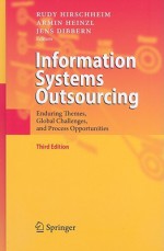 Information Systems Outsourcing: Enduring Themes, Global Challenges, and Process Opportunities - Rudy Hirschheim, Armin Heinzl, Jens Dibbern