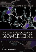 An Anthropology of Biomedicine - Margaret M. Lock, Vinh-Kim Nguyen