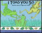 I Toad You So: Riddles about Frogs and Toads - Rick Walton, Ann Walton