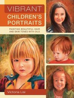 Vibrant Children's Portraits: Painting Beautiful Hair and Skin Tones with Oils - Victoria Lisi