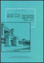 Hendrik Petrus Berlage: Thoughts on Style, 1886-1909 - Hendrik Petrus Berlage, Iain Boyd Whyte, Wim De Wit