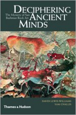 Deciphering Ancient Minds: The Mystery of San Bushmen Rock Art - David Lewis-Williams, Sam Challis