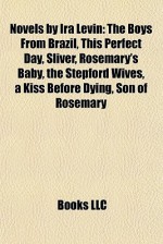 Novels by Ira Levin: The Boys From Brazil/This Perfect Day/Sliver/Rosemary's Baby/The Stepford Wives/A Kiss Before Dying/Son of Rosemary - Ira Levin