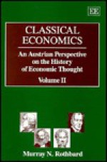 Classical Economics: An Austrian Perspective on the History of Economic Thought, Volume 2 - Murray N. Rothbard