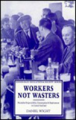 Workers Not Wasters: Masculine Respectability, Consumption and Unemployment in Central Scotland - Daniel Wight