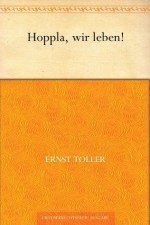 Hoppla, wir leben! (German Edition) - Ernst Toller