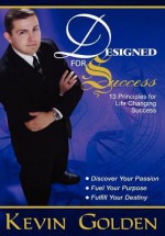 Designed for Success: 13 Principles for Life Changing Success - Kevin Golden