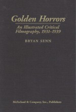 Golden Horrors Critical Filmography of 46 Works of Terror Cinema - Bryan Senn