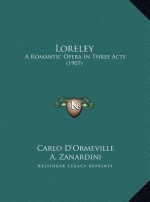 Loreley: A Romantic Opera In Three Acts (1907) - Carlo D'ormeville, A. Zanardini, Alfred Kalisch