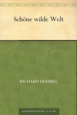 Schöne wilde Welt (German Edition) - Richard Dehmel