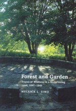 Forest and Garden: Traces of Wildness in a Modernizing Land, 1897-1949 - Melanie Louise Simo