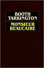 Monsieur Beaucaire - Booth Tarkington