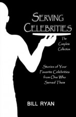 Serving Celebrities: The Complete Collection - Bill Ryan