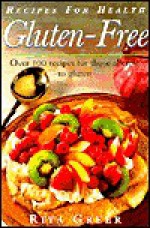 Gluten Free: Recipes for Health: Over 100 Recipes for Those Allergic to Gluten - Rita Greer