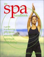 The Spa Handbook A Guide to Enhancing Physical Mental Spiritual Well Being - Maria Costantino