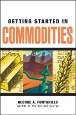 Getting Started in Commodities - George A. Fontanills