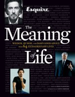 Esquire The Meaning of Life: Wisdom, Humor, and Damn Good Advice from 64 Extraordinary Lives - Ryan D'Agostino, David Granger