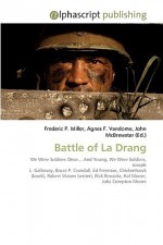 Battle Of La Drang: We Were Soldiers Once? And Young, We Were Soldiers, Joseph L. Galloway, Bruce P. Crandall, Ed Freeman, Chickenhawk (Book), Robert ... Rescorla, Hal Moore, Julia Compton Moore - Agnes F. Vandome, John McBrewster, Sam B Miller II