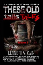 These Old Tales - Volume 2 (A Collection of Dark Fiction) - Kenneth W. Cain