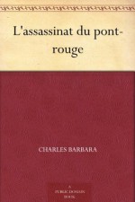 L'assassinat du pont-rouge (French Edition) - Charles Barbara