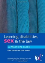 Learning Disabilities, Sex and the Law: A Practical Guide - Claire Fanstone, Sarah Andrews