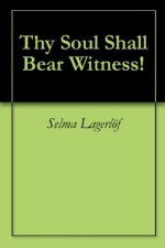 Thy Soul Shall Bear Witness! - Selma Lagerlöf