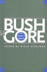 Bush v. Gore: The Question of Legitimacy - Bruce Ackerman