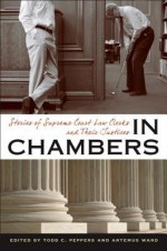 In Chambers: Stories of Supreme Court Law Clerks and Their Justices - Todd C. Peppers, Artemus Ward