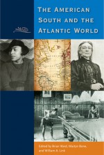 The American South and the Atlantic World - Brian E. Ward, Martyn Bone, William A. Link