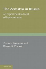 The Zemstvo in Russia: An Experiment in Local Self-Government - Terence Emmons, Wayne S. Vucinich