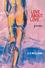 Love About Love - C.K. Williams