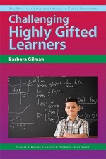 Challenging Highly Gifted Learners (The Practical Strategies Series In Gifted Education) - Barbara Gilman, Frances A. Karnes, Kristen R. Stephens