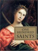 One Hundred Saints: Their Lives and Likenesses Drawn from Butler's Lives of the Saints and Great Works of Western Art - Bulfinch Press